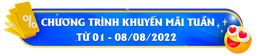 [Kết thúc] Chương trình khuyến mãi mỗi tuần từ 01 - 08/08/2022
