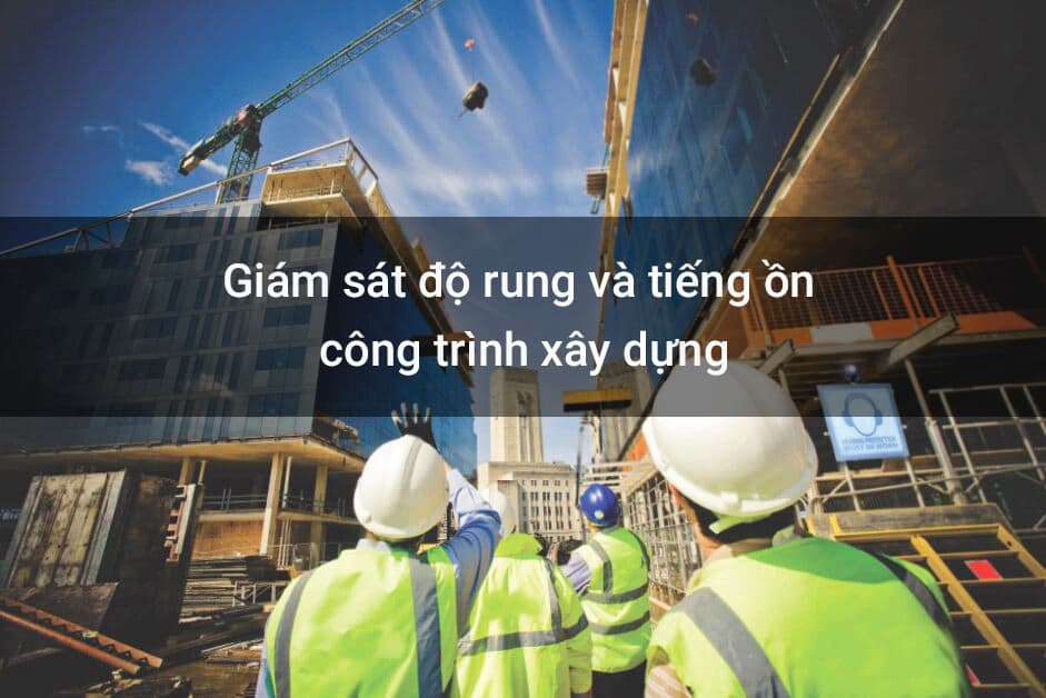 Giám sát độ rung và ồn của công trình xây dựng