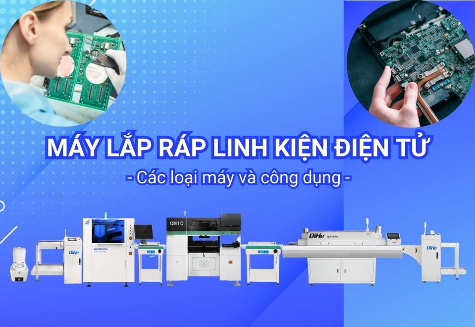 Máy lắp ráp linh kiện: Giải pháp tối ưu cho nhà máy điện tử